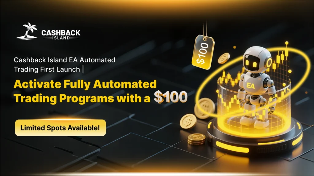 Cashback Island EA Automated Trading First Launch | Activate Fully Automated Trading Programs with a $100 Deposit. Limited Spots Available!