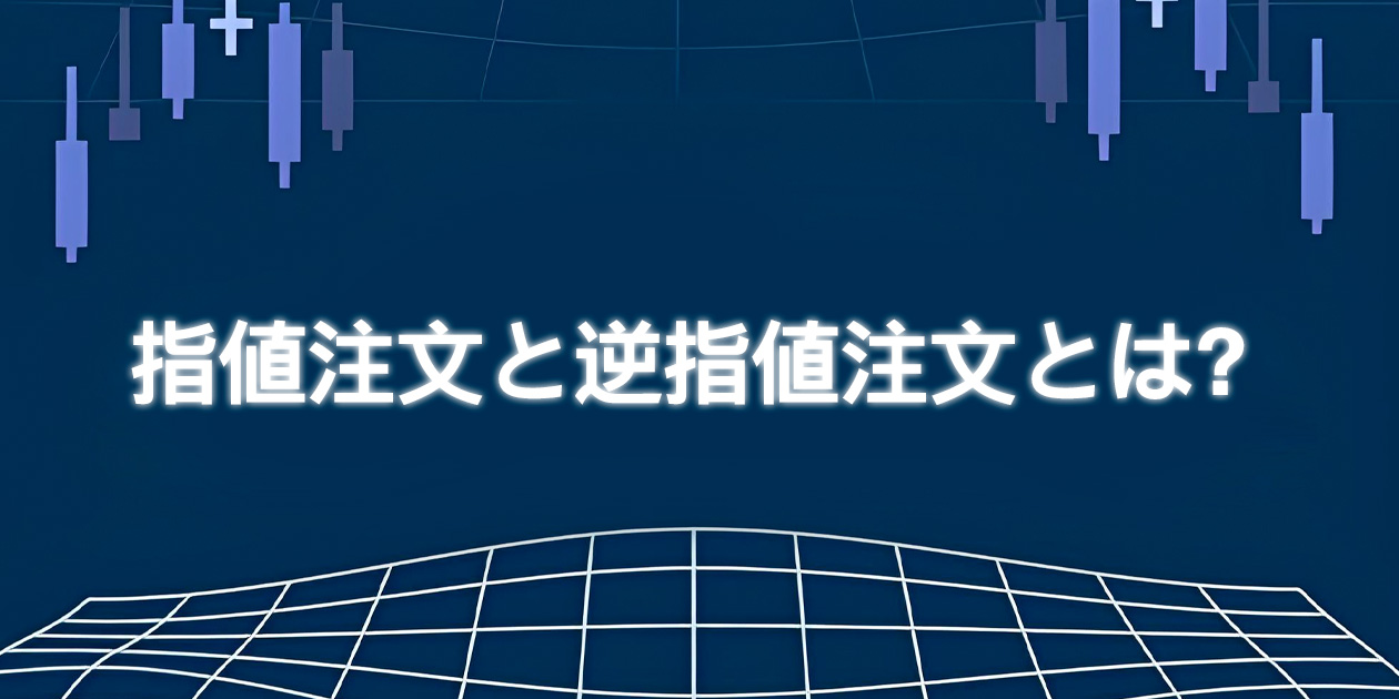 指値注文と逆指値注文とは？FX初心者でも分かる使い方と違いを解説